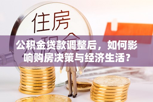 高埗公积金贷款调整后，如何影响购房决策与经济生活？