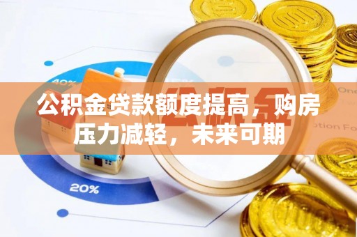 高埗公积金贷款额度提高，购房压力减轻，未来可期
