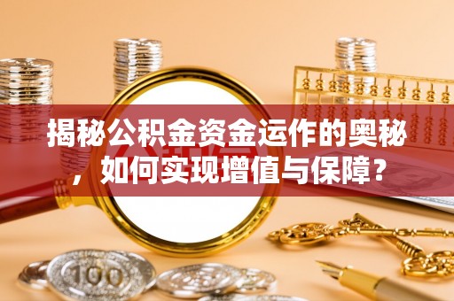 高埗揭秘公积金资金运作的奥秘，如何实现增值与保障？