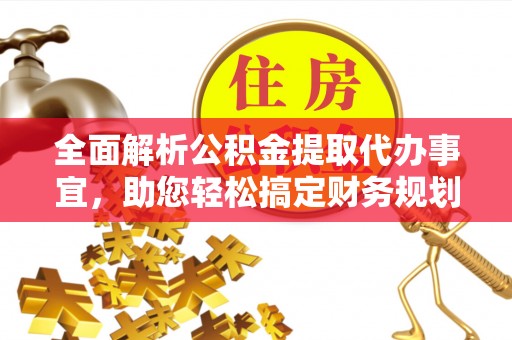 高埗全面解析公积金提取代办事宜，助您轻松搞定财务规划