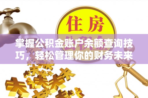 高埗掌握公积金账户余额查询技巧，轻松管理你的财务未来