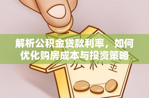 高埗解析公积金贷款利率，如何优化购房成本与投资策略
