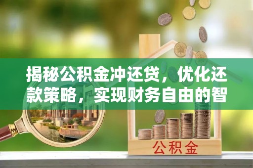 高埗揭秘公积金冲还贷，优化还款策略，实现财务自由的智慧选择