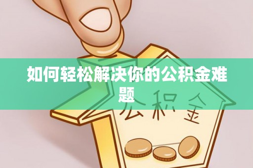 高埗如何轻松解决你的公积金难题