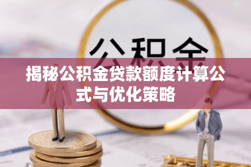 高埗揭秘公积金贷款额度计算公式与优化策略