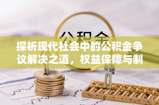 高埗探析现代社会中的公积金争议解决之道，权益保障与制度完善