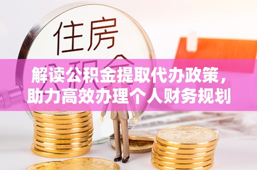 高埗解读公积金提取代办政策，助力高效办理个人财务规划