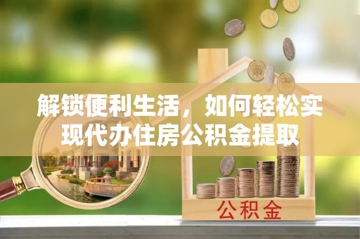 高埗解锁便利生活，如何轻松实现代办住房公积金提取