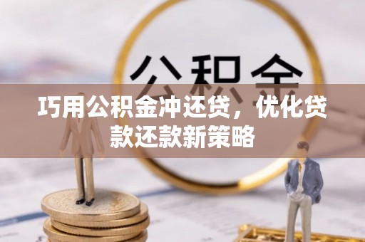 高埗巧用公积金冲还贷，优化贷款还款新策略