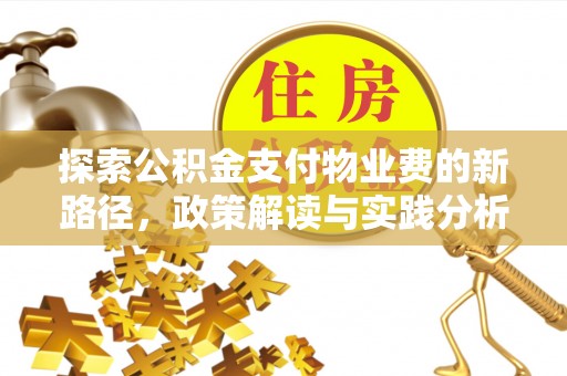 高埗探索公积金支付物业费的新路径，政策解读与实践分析