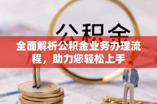 高埗全面解析公积金业务办理流程，助力您轻松上手