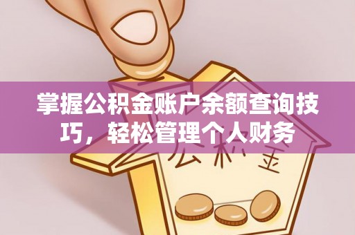 高埗掌握公积金账户余额查询技巧，轻松管理个人财务