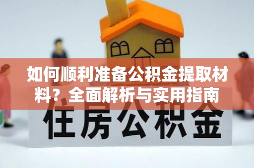高埗如何顺利准备公积金提取材料？全面解析与实用指南