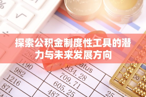 高埗探索公积金制度性工具的潜力与未来发展方向