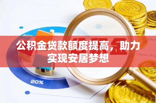 高埗公积金贷款额度提高，助力实现安居梦想