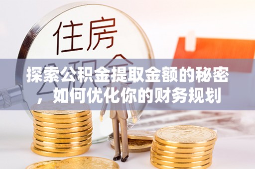 高埗探索公积金提取金额的秘密，如何优化你的财务规划