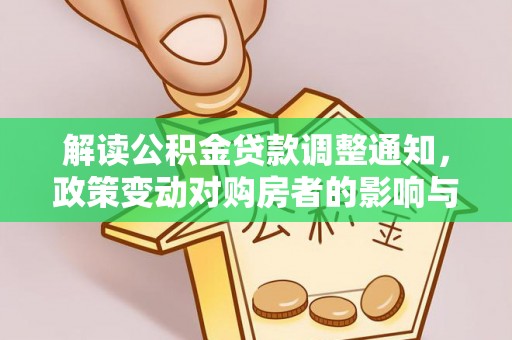 高埗解读公积金贷款调整通知，政策变动对购房者的影响与应对策略