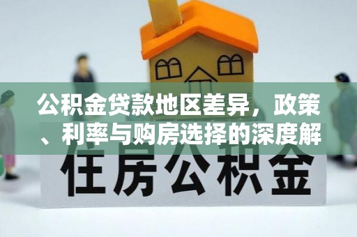 高埗公积金贷款地区差异，政策、利率与购房选择的深度解析