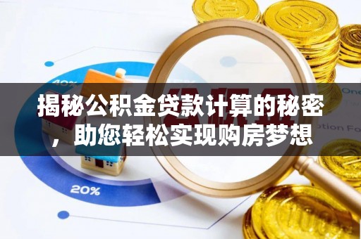 高埗揭秘公积金贷款计算的秘密，助您轻松实现购房梦想