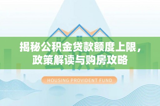高埗揭秘公积金贷款额度上限，政策解读与购房攻略