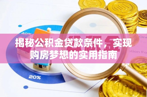 高埗揭秘公积金贷款条件，实现购房梦想的实用指南