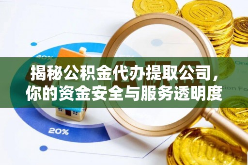 高埗揭秘公积金代办提取公司，你的资金安全与服务透明度指南