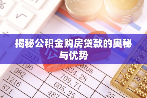 高埗揭秘公积金购房贷款的奥秘与优势