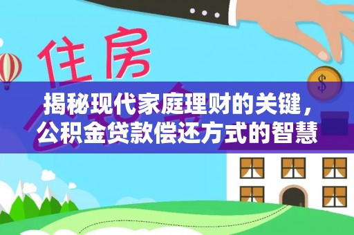 高埗揭秘现代家庭理财的关键，公积金贷款偿还方式的智慧选择