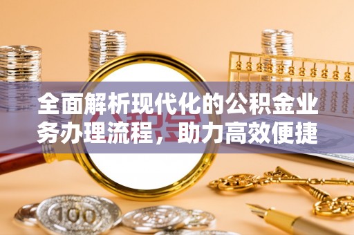 高埗全面解析现代化的公积金业务办理流程，助力高效便捷生活