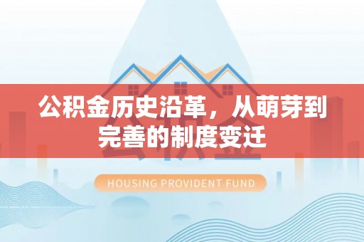 高埗公积金历史沿革，从萌芽到完善的制度变迁