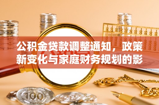 高埗公积金贷款调整通知，政策新变化与家庭财务规划的影响