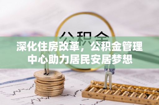 高埗深化住房改革，公积金管理中心助力居民安居梦想