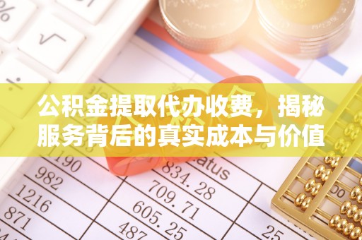 高埗公积金提取代办收费，揭秘服务背后的真实成本与价值