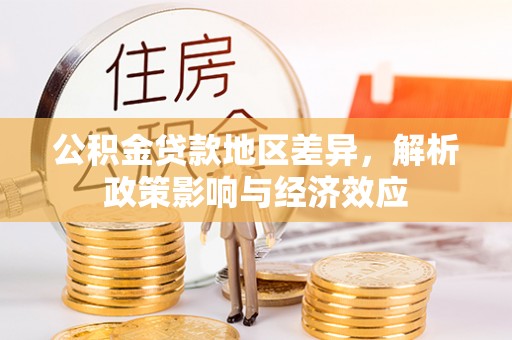 高埗公积金贷款地区差异，解析政策影响与经济效应