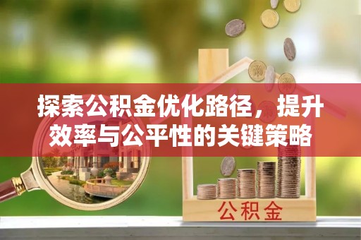 高埗探索公积金优化路径，提升效率与公平性的关键策略