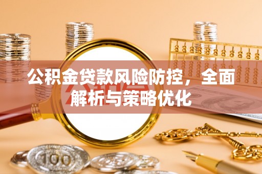高埗公积金贷款风险防控，全面解析与策略优化