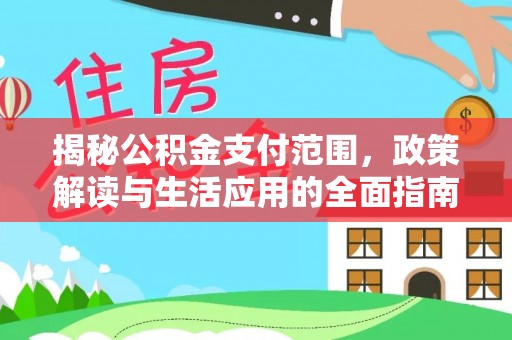 高埗揭秘公积金支付范围，政策解读与生活应用的全面指南