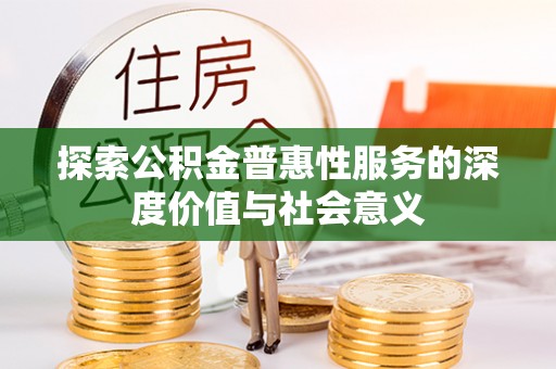 高埗探索公积金普惠性服务的深度价值与社会意义