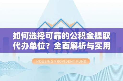 高埗如何选择可靠的公积金提取代办单位？全面解析与实用指南