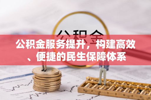 高埗公积金服务提升，构建高效、便捷的民生保障体系