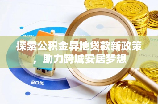 高埗探索公积金异地贷款新政策，助力跨城安居梦想