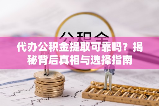 高埗代办公积金提取可靠吗？揭秘背后真相与选择指南