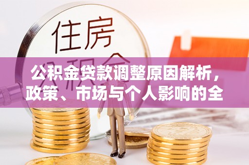 高埗公积金贷款调整原因解析，政策、市场与个人影响的全面解读