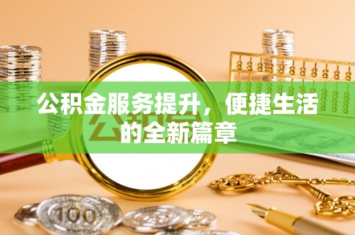 高埗公积金服务提升，便捷生活的全新篇章
