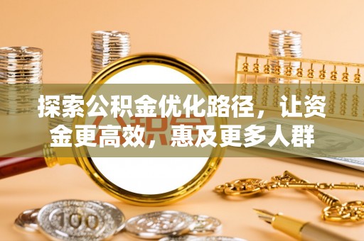 高埗探索公积金优化路径，让资金更高效，惠及更多人群