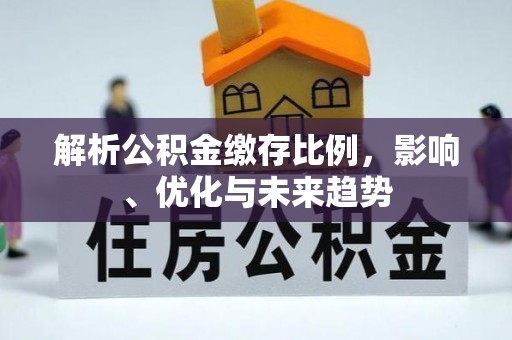 高埗解析公积金缴存比例，影响、优化与未来趋势