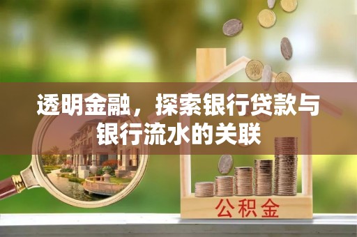 高埗透明金融，探索银行贷款与银行流水的关联