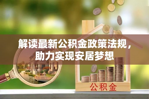 高埗解读最新公积金政策法规，助力实现安居梦想