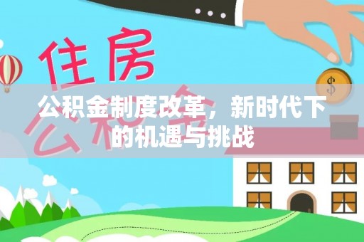 高埗公积金制度改革，新时代下的机遇与挑战