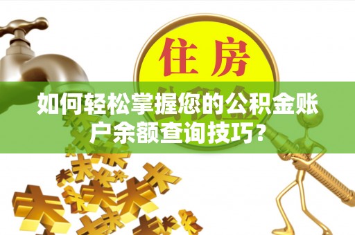 高埗如何轻松掌握您的公积金账户余额查询技巧？